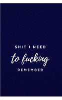 Shit I Need to Fucking Remember: Funny & Sarcastic Royal Blue Office Gag NoteBook For Adults Blank Lined Journal/Planner - Gift For a Boss, Coworker, Colleague, Friend; Men or Women