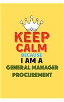 Keep Calm Because I Am A General Manager Procurement - Funny General Manager Procurement Notebook And Journal Gift