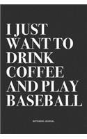 I Just Want To Drink Coffee And Play Baseball: A 6x9 Inch Diary Notebook Journal With A Bold Text Font Slogan On A Matte Cover and 120 Blank Lined Pages Makes A Great Alternative To A Card