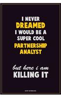I Never Dreamed I would Be A Super Cool Partnership Analyst But Here I Am Killing It