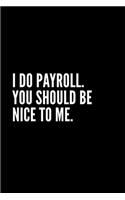 I Do Payroll You Should Be Nice to Me