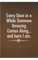 Every Once in a While Someone Amazing Comes Along...and here I am.