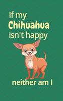 If my Chihuahua isn't happy neither am I: For Chihuahua Dog Fans