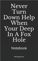 Never Turn Down Help When Your Deep In A Fox Hole: Notebook