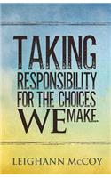 Taking Responsibility for the Choices We Make