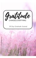 Gratitude Changes Everything: 30 Day Gratitude Journal for Women with Unique Prompts on Every Page - Cultivate a Positive Attitude of Gratitude for More Thankfulness - Floral Des