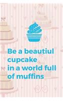 Be Beautiul Cupcake In A World Full Of Muffins