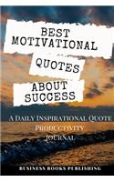 Best Motivational Quotes about Success: A Daily Inspirational Productivity Journal Workbook with a Collection of Short Wisdom Words by Great Men Women Famous Scholars and Modern Geniuses t