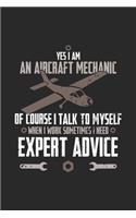 Yes I Am An Aircraft Mechanic Of Course I Talk To Myself When I Work Sometimes I Need Expert Advice: 120 Pages I 6x9 I Lined I Funny Aircraft Mechanic & Aerospace Engineer Gifts