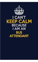 I Can't Keep Calm Because I Am An Bus Attendant