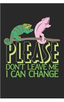 Please don't leave me. I can change