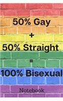 Notebook: 50% Gay + 50% Straight = 100% Bisexual; Supporting Bisexuality and Bisexual People; 6x9inch Notebook with 108-wide lined pages