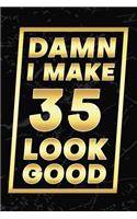 Damn I Make 35 Look Good: Happy 35th Birthday 35 Years Old Gifts