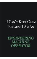 I cant Keep Calm because I am an Engineering Machine Operator