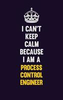 I Can't Keep Calm Because I Am A Process Control Engineer: Motivational and inspirational career blank lined gift notebook with matte finish