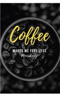Coffee Makes Me Feel Less Murdery: Funny Coffee Lovers Journal or Notebook. The Perfect Gift for Coffee Addicts.