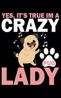 Yes, It's True I'm A Crazy Pug Lady: Pug Life Journal Notebook - Mom Pug Lover Gifts - Pug Lover Pugs Dog Notebook Journal - Pug Owner Present, Funny Pug Diary, Pug Face, New Pug Gifts