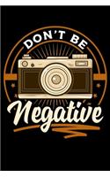 Don't Be Negative: Cute Don't Be Negative Funny Camera Pun Photography Blank Composition Notebook for Journaling & Writing (120 Lined Pages, 6" x 9")