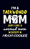 I'm A Taekwondo Mom Just Like A Normal Mom But Much Cooler