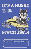 It's A Husky Thing You Wouldn't Understand 8.5 by 11 Composition Notebook: Adorable Winter Siberian Husky Puppy Dog Riding A Snowmobile
