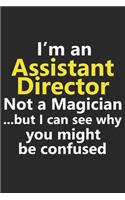 I'm a Assistant Director Not A Magician But I Can See Why You Might Be Confused: Funny Job Career Notebook Journal Lined Wide Ruled Paper Stylish Diary Planner 6x9 Inches 120 Pages Gift