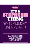 It's A Stephanie Thing You Wouldn't Understand Large (8.5x11) Wide Ruled Notebook: A cute notebook or notepad to write in for any book lovers, doodle writers and budding authors!