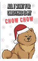 All I Want For Christmas Is My Chow Chow: Funny Dog Santa Xmas Notebook that is Perfect for Pet Owners. Creative Cover Note Book with Lined Pages Inside.