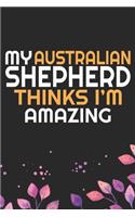 My Australian Shepherd Thinks I'm Amazing: Cool Australian Shepherd Dog Journal Notebook - Australian Shepherd Puppy Lover Gifts - Funny Australian Shepherd Dog Notebook - Australian Shepherd