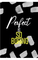 Perfect Is So Boring