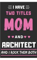 I Have Two Titles Mom And Architect And I Rock Them Both: lined notebook, Funny Architect gift