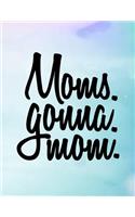 Moms. Gonna. Mom.: Mothers Day Journal Notebook V1