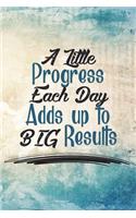 A Little Progress Each Day Adds Up to Big Results: Motivational Bullet Journal - 120-Page 1/4 Inch Dot Grid Notebook - 6 X 9 Perfect Bound Paperback(Motivational Bullet Journals)