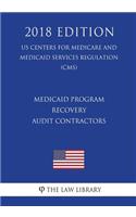 Medicaid Program - Recovery Audit Contractors (Us Centers for Medicare and Medicaid Services Regulation) (Cms) (2018 Edition)