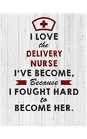 Delivery Nurse: I Love the Delivery Nurse I've Become Because I Fought Hard To Become Her Notebook - Cute Nurse Gift for Women & Nurse Graduation Gift Notebook/Jour