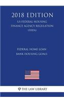 Federal Home Loan Bank Housing Goals (US Federal Housing Finance Agency Regulation) (FHFA) (2018 Edition)