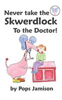 Never Take the Skwerdlock to the Doctor!
