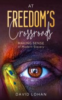 At Freedom's Crossroads Making Sense of Modern Slavery