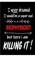 I Never Dreamed I Would Be a Super Cool Biophysicist But Here I Am Killing It!