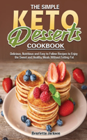 The Simple Keto Desserts Cookbook: Delicious, Nutritious and Easy to Follow Recipes to Enjoy the Sweet and Healthy Meals Without Fetting Fat