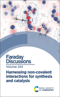 Harnessing Non-Covalent Interactions for Synthesis and Catalysis: Faraday Discussion 244