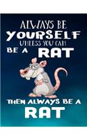 Always Be Yourself Unless You Can Be a Rat Then Always Be a Rat: Composition Notebook Journal