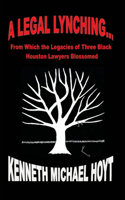 Legal Lynching...: From Which the Legacies of Three Black Houston Lawyers Blossomed