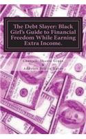 The Debt Slayer: Black Girl's Guide to Financial Freedom While Earning Extra Income.