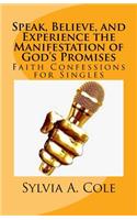 Speak, Believe, and Experience the Manifestation of God's Promises: Faith Confessions for Singles
