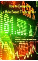 How to Compose a Rule Based Trading Plan: 10 Ways Beginner Traders Can Make Money in Any Market