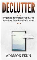 Declutter: Organize Your Home and Free Your Life from Physical Clutter