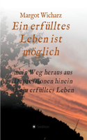 Ein erfülltes Leben ist möglich: Mein Weg heraus aus Depressionen hinein in ein erfülltes Leben