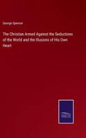 The Christian Armed Against the Seductions of the World and the Illusions of His Own Heart