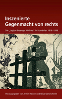 Inszenierte Gegenmacht Von Rechts: Die Legion Erzengel Michael in Rumänien 1918-1938