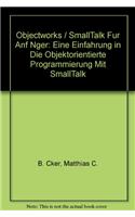 Objectworks / SmallTalk Fur Anf Nger: Eine Einfahrung in Die Objektorientierte Programmierung Mit SmallTalk